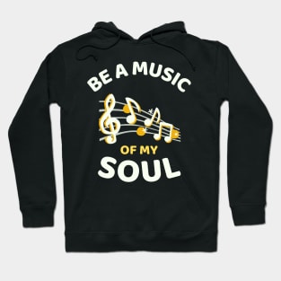 Be A Music Of My Soul - Funny Hoodie